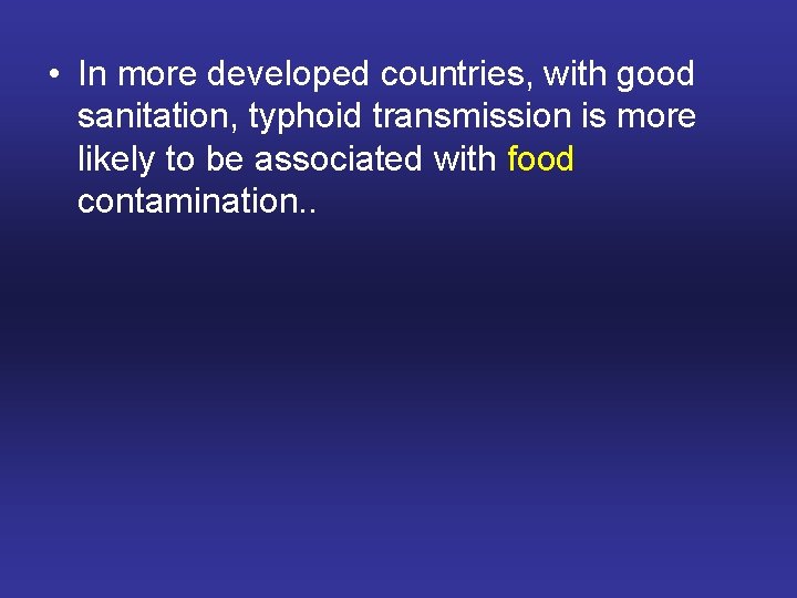  • In more developed countries, with good sanitation, typhoid transmission is more likely