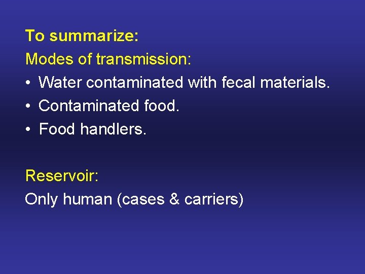 To summarize: Modes of transmission: • Water contaminated with fecal materials. • Contaminated food.