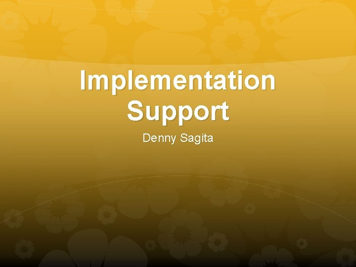 Implementation Support Denny Sagita 