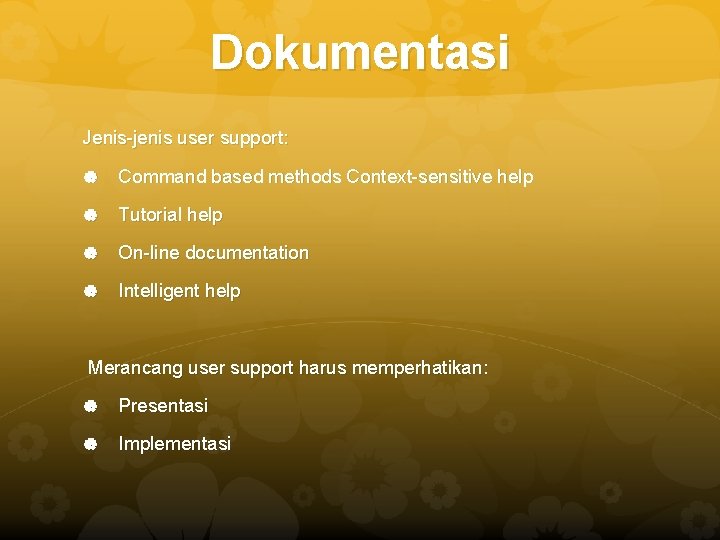 Dokumentasi Jenis-jenis user support: Command based methods Context-sensitive help Tutorial help On-line documentation Intelligent