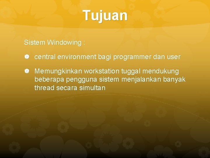 Tujuan Sistem Windowing : central environment bagi programmer dan user Memungkinkan workstation tuggal mendukung
