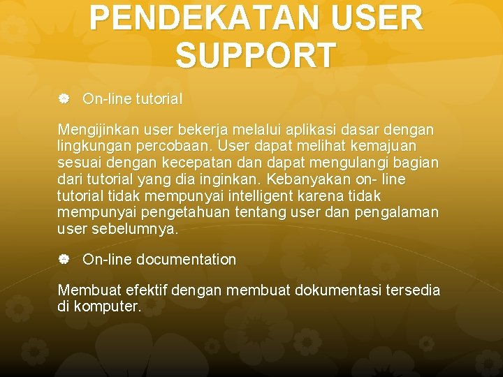 PENDEKATAN USER SUPPORT On-line tutorial Mengijinkan user bekerja melalui aplikasi dasar dengan lingkungan percobaan.