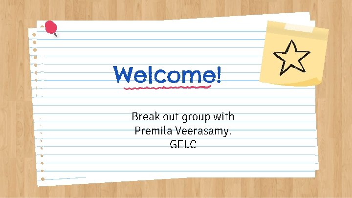 Welcome! Break out group with Premila Veerasamy. GELC 