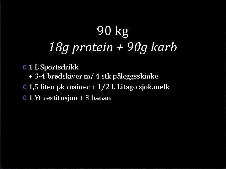 90 kg 18 g protein + 90 g karb 0 1 L Sportsdrikk +