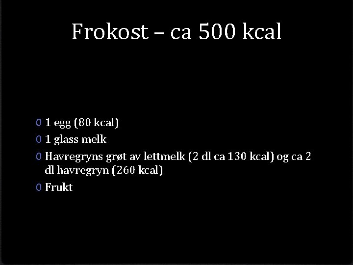 Frokost – ca 500 kcal 0 1 egg (80 kcal) 0 1 glass melk