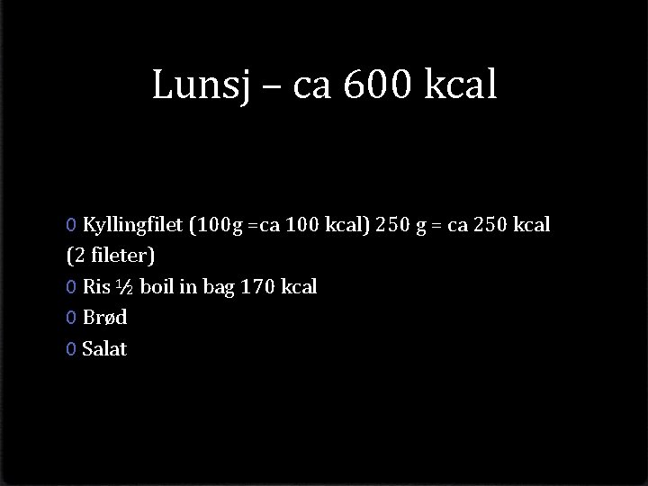 Lunsj – ca 600 kcal 0 Kyllingfilet (100 g =ca 100 kcal) 250 g