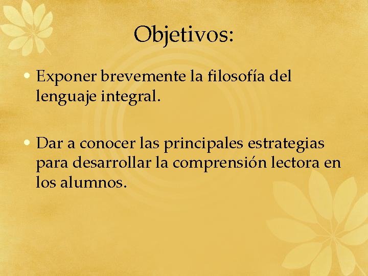 Objetivos: • Exponer brevemente la filosofía del lenguaje integral. • Dar a conocer las