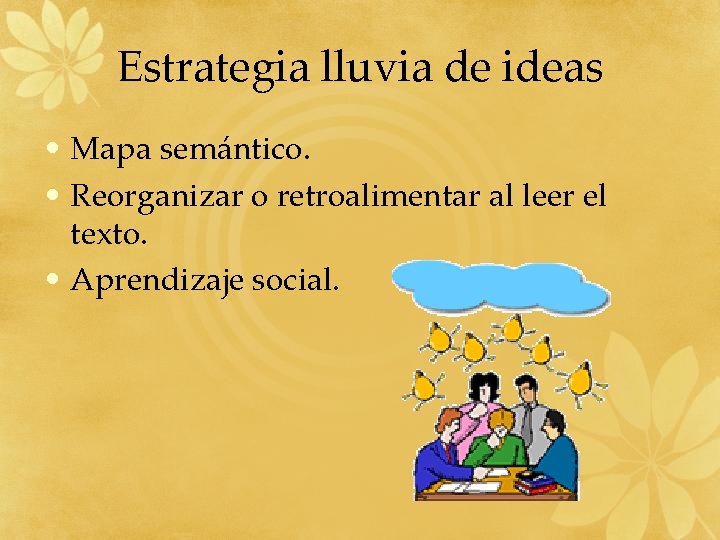 Estrategia lluvia de ideas • Mapa semántico. • Reorganizar o retroalimentar al leer el