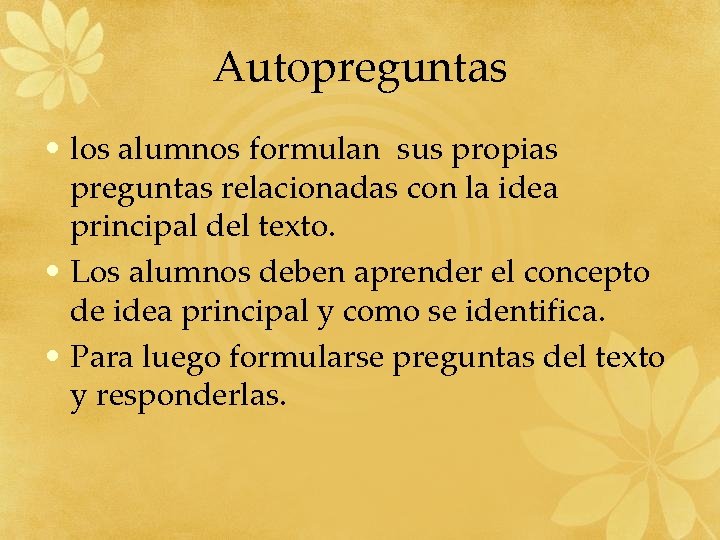 Autopreguntas • los alumnos formulan sus propias preguntas relacionadas con la idea principal del