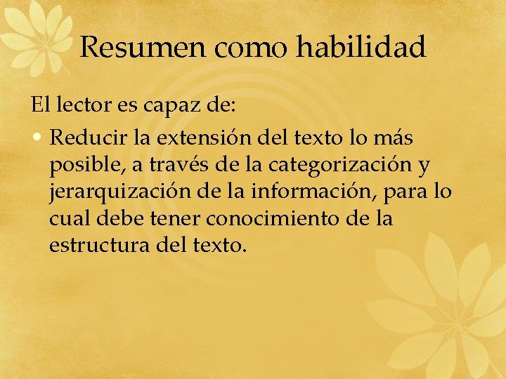 Resumen como habilidad El lector es capaz de: • Reducir la extensión del texto