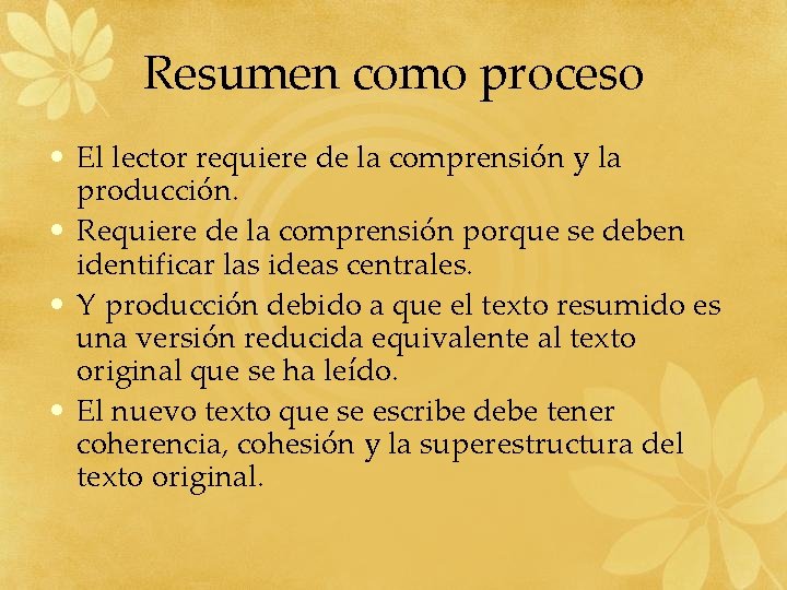 Resumen como proceso • El lector requiere de la comprensión y la producción. •