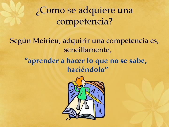 ¿Como se adquiere una competencia? Según Meirieu, adquirir una competencia es, sencillamente, “aprender a ¿Como se adquiere una competencia? Según Meirieu, adquirir una competencia es, sencillamente, “aprender a