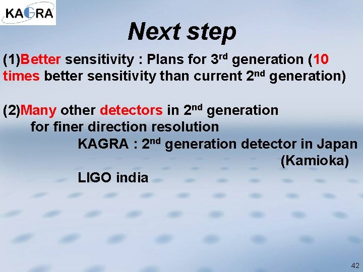 Next step (1)Better sensitivity : Plans for 3 rd generation (10 times better sensitivity