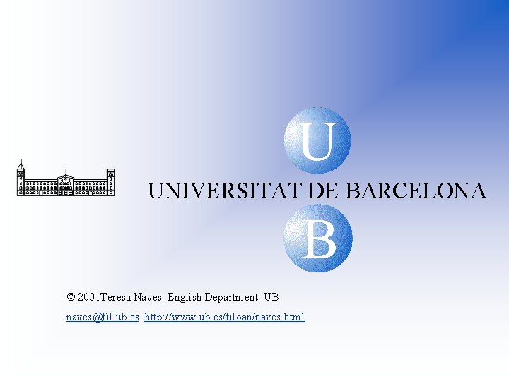 U UNIVERSITAT DE BARCELONA B © 2001 Teresa Naves. English Department. UB naves@fil. ub.