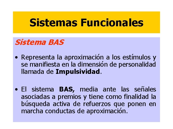 Sistemas Funcionales Sistema BAS • Representa la aproximación a los estímulos y se manifiesta