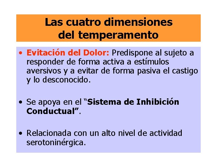 Las cuatro dimensiones del temperamento • Evitación del Dolor: Predispone al sujeto a responder