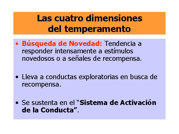 Las cuatro dimensiones del temperamento • Búsqueda de Novedad: Tendencia a responder intensamente a