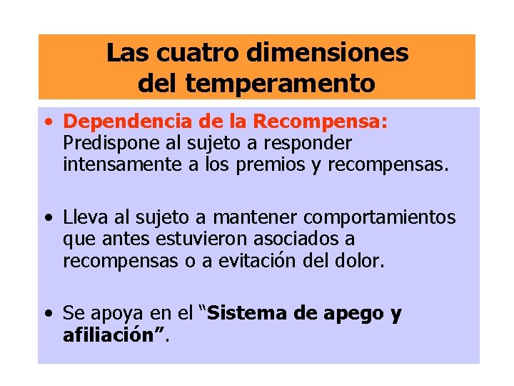 Las cuatro dimensiones del temperamento • Dependencia de la Recompensa: Predispone al sujeto a