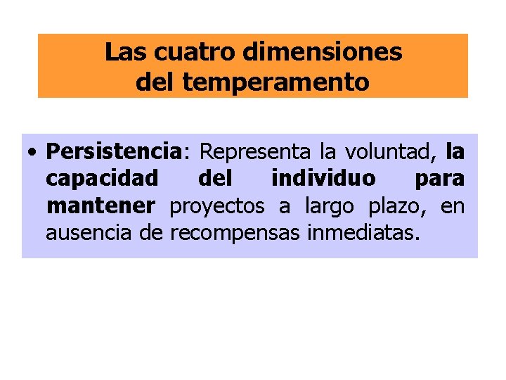 Las cuatro dimensiones del temperamento • Persistencia: Representa la voluntad, la capacidad del individuo