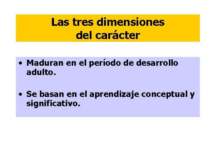 Las tres dimensiones del carácter • Maduran en el período de desarrollo adulto. •