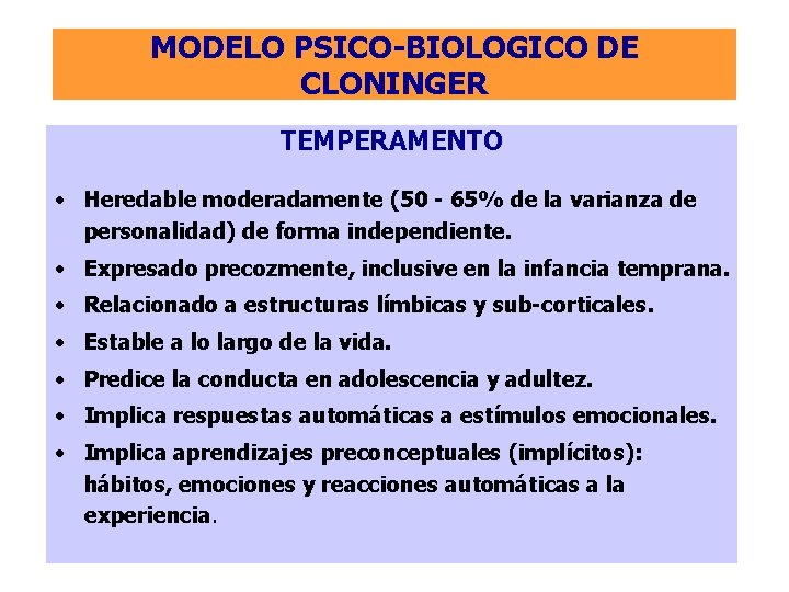 MODELO PSICO-BIOLOGICO DE CLONINGER TEMPERAMENTO • Heredable moderadamente (50 - 65% de la varianza