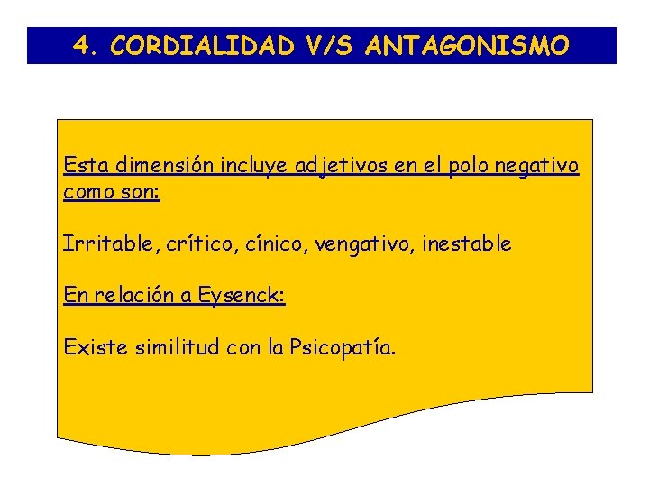 4. CORDIALIDAD V/S ANTAGONISMO Esta dimensión incluye adjetivos en el polo negativo como son: