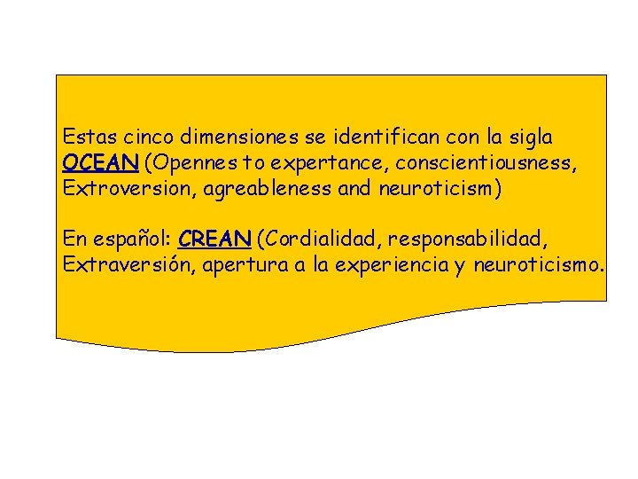 Estas cinco dimensiones se identifican con la sigla OCEAN (Opennes to expertance, conscientiousness, Extroversion,