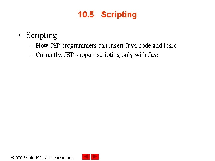 10. 5 Scripting • Scripting – How JSP programmers can insert Java code and