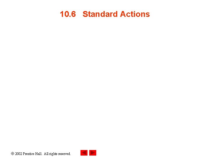 10. 6 Standard Actions 2002 Prentice Hall. All rights reserved. 