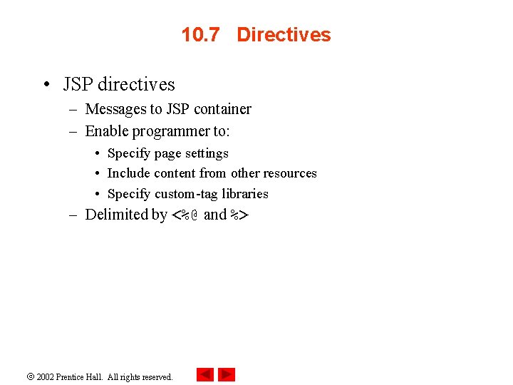 10. 7 Directives • JSP directives – Messages to JSP container – Enable programmer