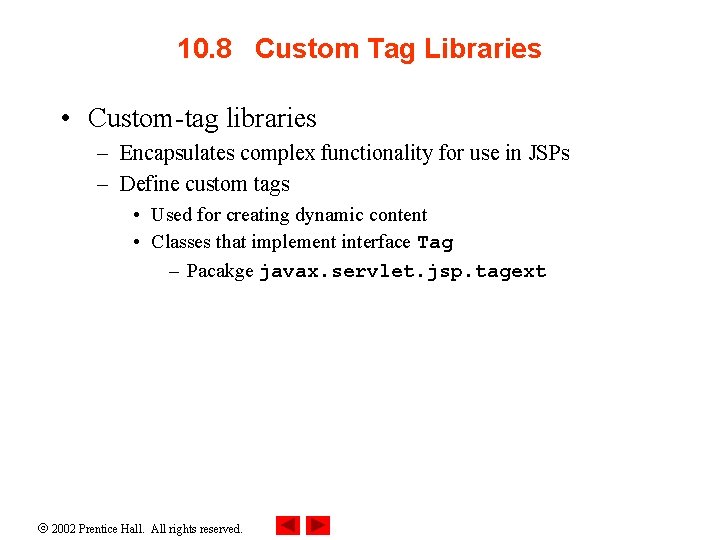 10. 8 Custom Tag Libraries • Custom-tag libraries – Encapsulates complex functionality for use