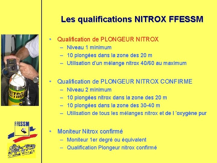 Les qualifications NITROX FFESSM • Qualification de PLONGEUR NITROX – – – Niveau 1