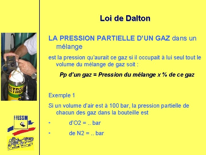 Loi de Dalton LA PRESSION PARTIELLE D’UN GAZ dans un mélange est la pression