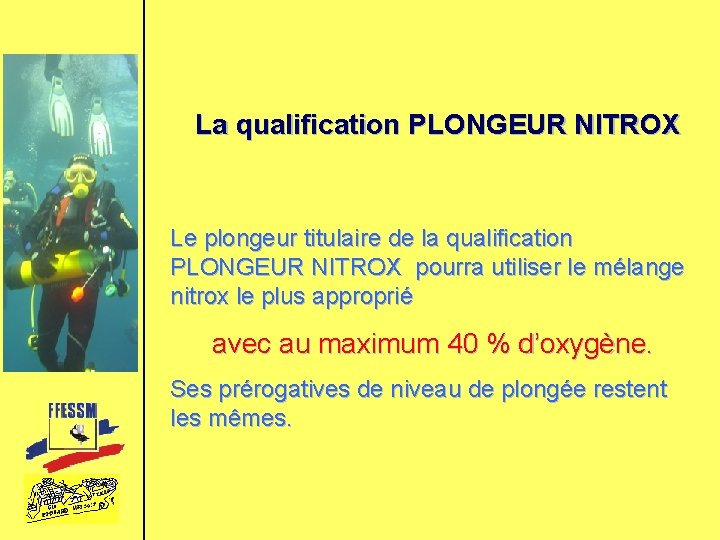 La qualification PLONGEUR NITROX Le plongeur titulaire de la qualification PLONGEUR NITROX pourra utiliser