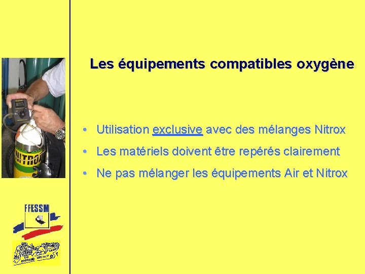 Les équipements compatibles oxygène • Utilisation exclusive avec des mélanges Nitrox • Les matériels