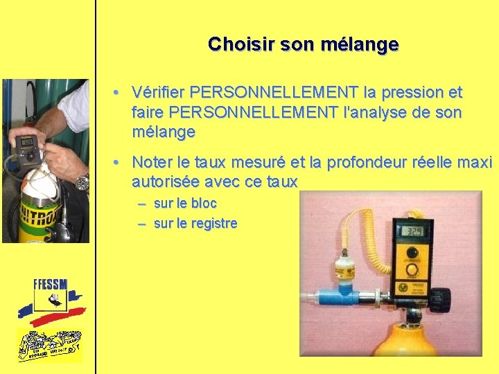 Choisir son mélange • Vérifier PERSONNELLEMENT la pression et faire PERSONNELLEMENT l'analyse de son