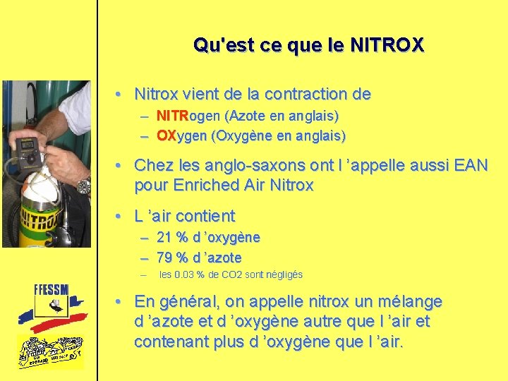 Qu'est ce que le NITROX • Nitrox vient de la contraction de – NITRogen