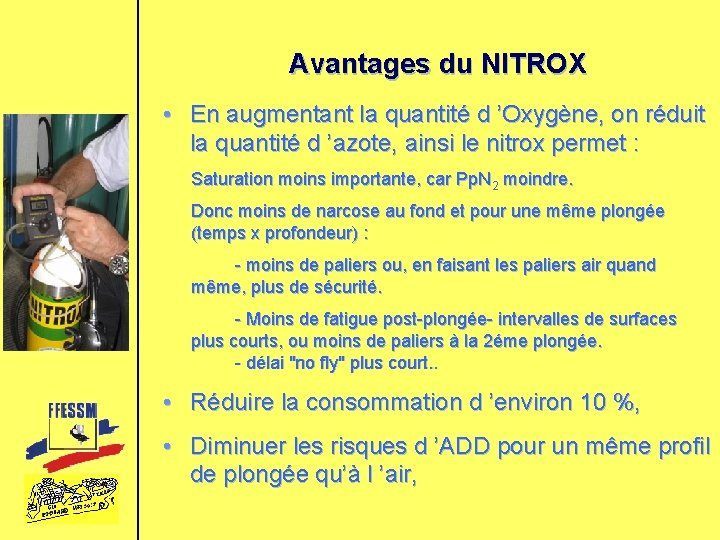 Avantages du NITROX • En augmentant la quantité d ’Oxygène, on réduit la quantité