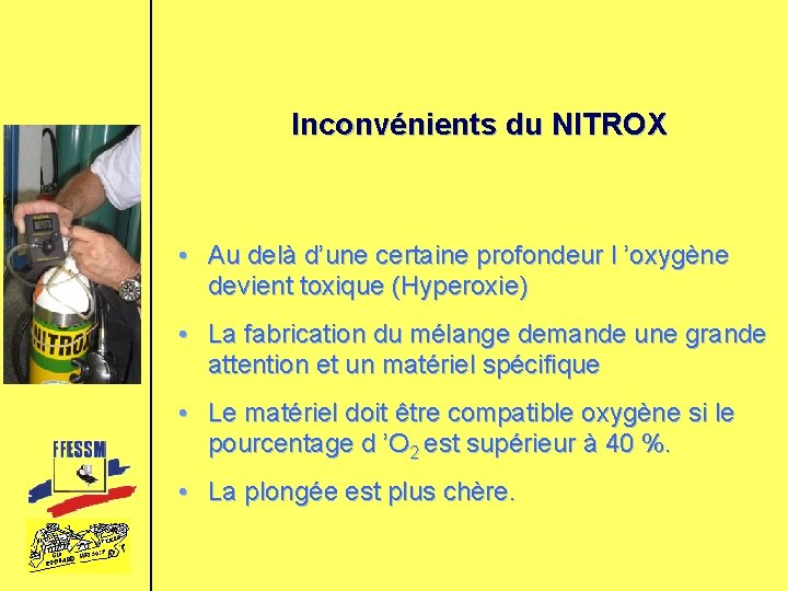 Inconvénients du NITROX • Au delà d’une certaine profondeur l ’oxygène devient toxique (Hyperoxie)