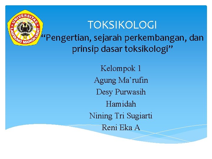 TOKSIKOLOGI “Pengertian, sejarah perkembangan, dan prinsip dasar toksikologi” Kelompok 1 Agung Ma’rufin Desy Purwasih