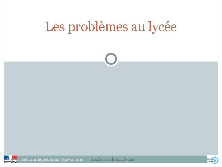 Les problèmes au lycée Stage résolution de problèmes - Janvier 2016 Académie de Bordeaux