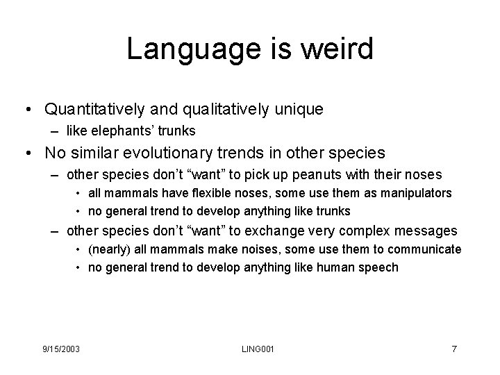 Language is weird • Quantitatively and qualitatively unique – like elephants’ trunks • No Language is weird • Quantitatively and qualitatively unique – like elephants’ trunks • No