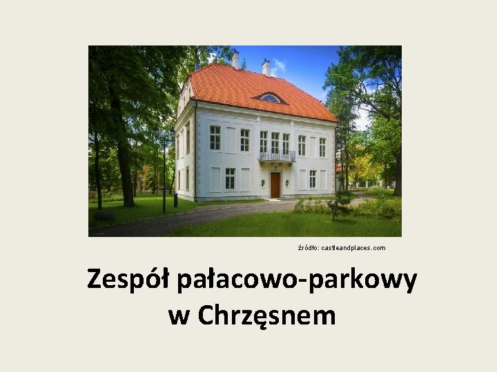 źródło: castleandplaces. com Zespół pałacowo-parkowy w Chrzęsnem 