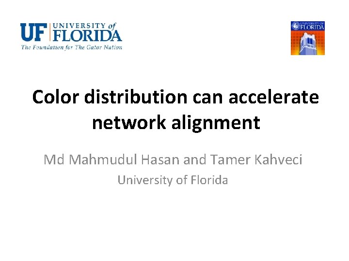 Color distribution can accelerate network alignment Md Mahmudul Hasan and Tamer Kahveci University of