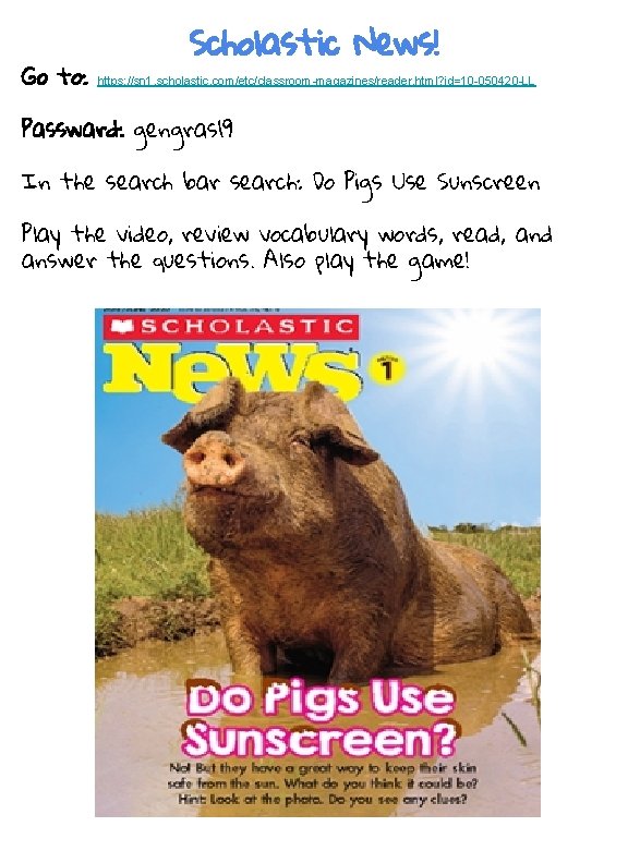 Go to: Scholastic News! https: //sn 1. scholastic. com/etc/classroom-magazines/reader. html? id=10 -050420 -LL Passward: