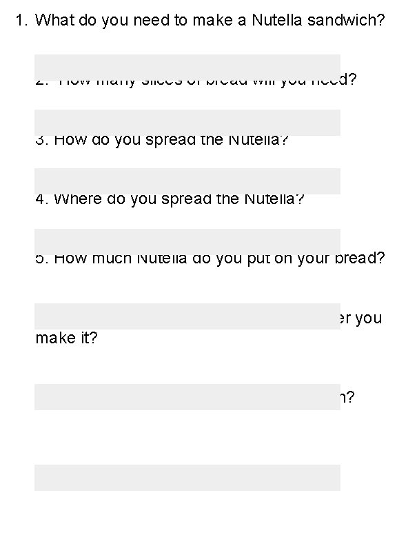 1. What do you need to make a Nutella sandwich? 2. How many slices