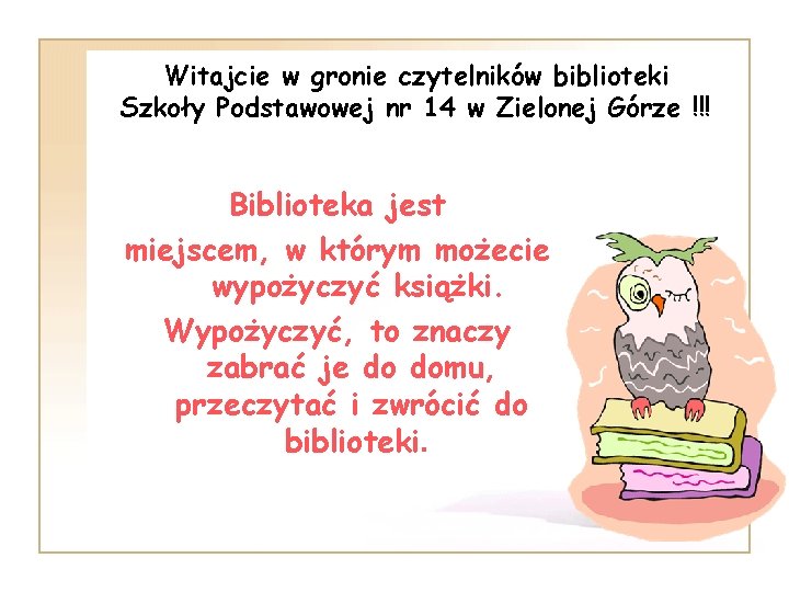 Witajcie w gronie czytelników biblioteki Szkoły Podstawowej nr 14 w Zielonej Górze !!! Biblioteka