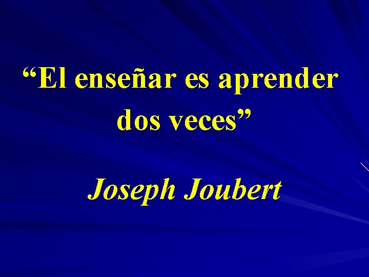 “El enseñar es aprender dos veces” Joseph Joubert 