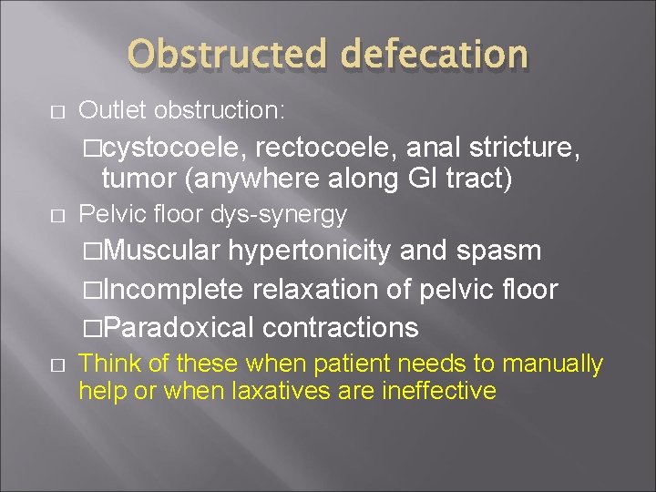Obstructed defecation � Outlet obstruction: �cystocoele, rectocoele, anal stricture, tumor (anywhere along GI tract)