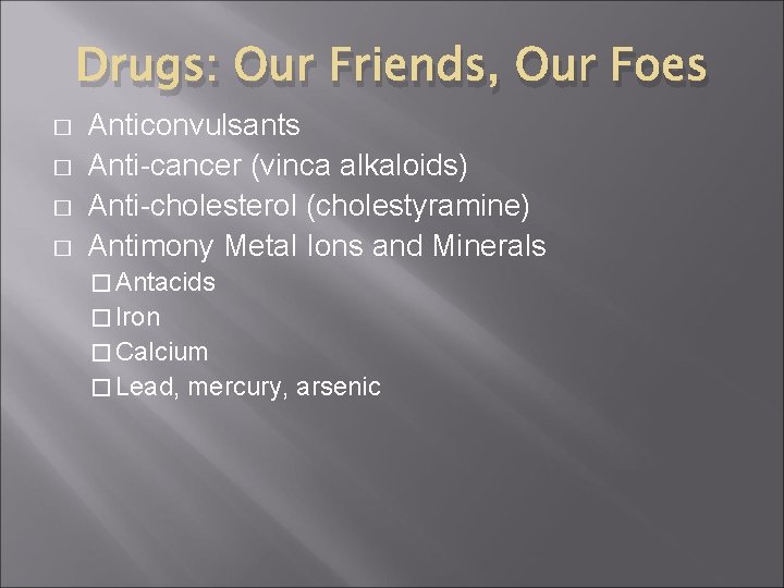Drugs: Our Friends, Our Foes � � Anticonvulsants Anti-cancer (vinca alkaloids) Anti-cholesterol (cholestyramine) Antimony